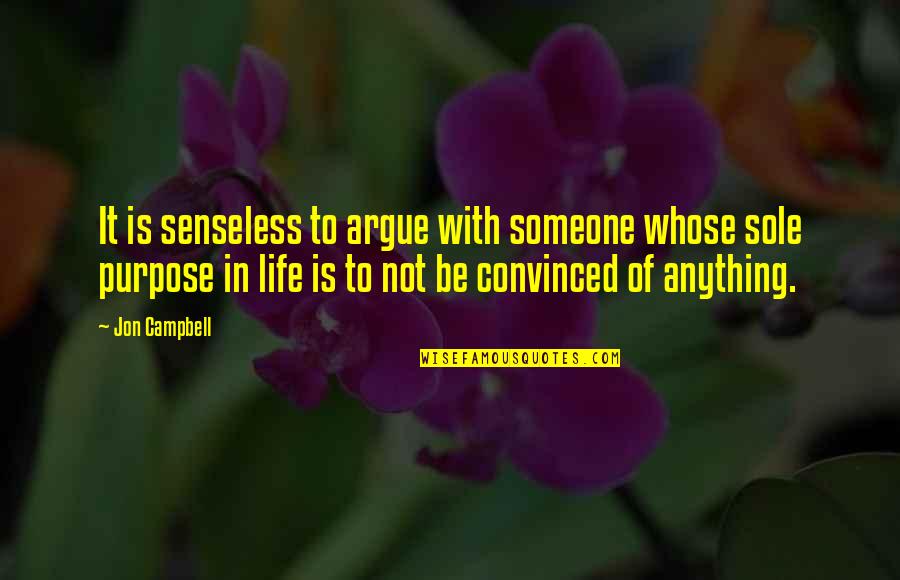 Sole Purpose Quotes By Jon Campbell: It is senseless to argue with someone whose Sole Purpose Quotes By Jon Campbell: It is senseless to argue with someone whose