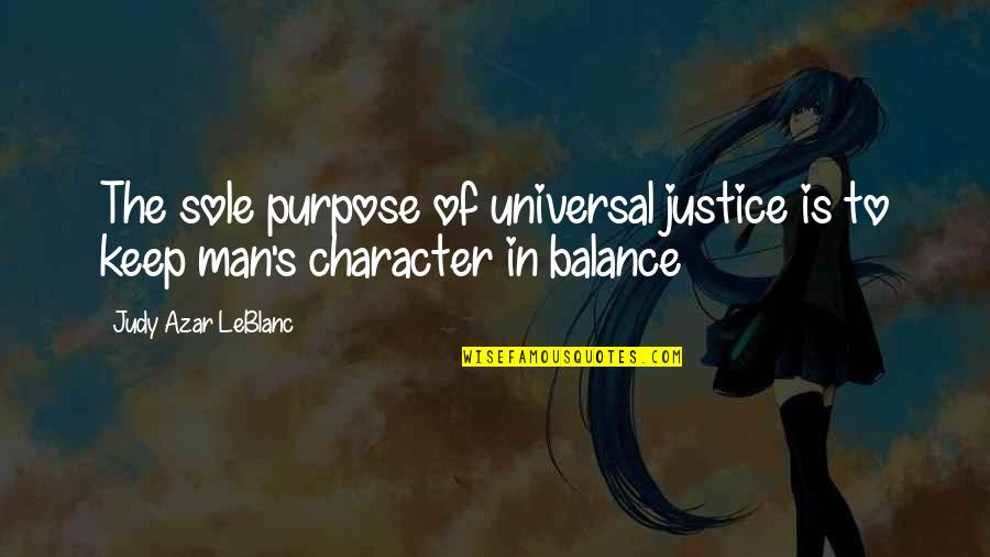 Sole Purpose Quotes By Judy Azar LeBlanc: The sole purpose of universal justice is to Sole Purpose Quotes By Judy Azar LeBlanc: The sole purpose of universal justice is to