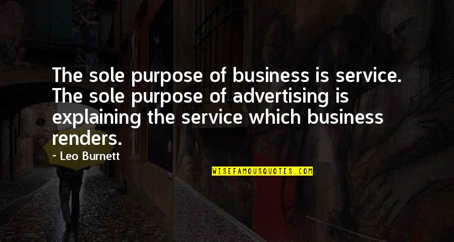 Sole Purpose Quotes By Leo Burnett: The sole purpose of business is service. The Sole Purpose Quotes By Leo Burnett: The sole purpose of business is service. The
