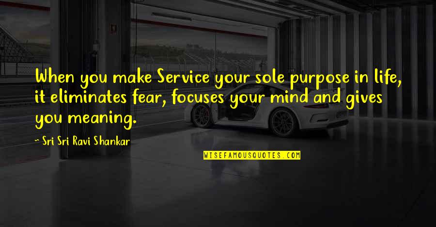 Sole Purpose Quotes By Sri Sri Ravi Shankar: When you make Service your sole purpose in Sole Purpose Quotes By Sri Sri Ravi Shankar: When you make Service your sole purpose in