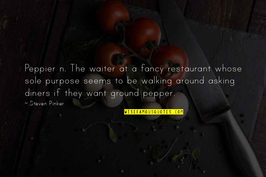 Sole Purpose Quotes By Steven Pinker: Peppier n. The waiter at a fancy restaurant Sole Purpose Quotes By Steven Pinker: Peppier n. The waiter at a fancy restaurant