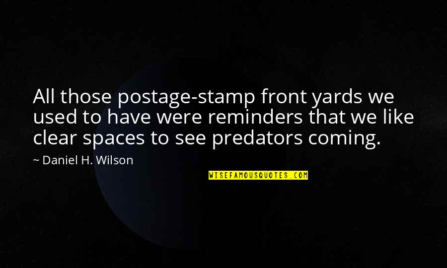 Sole Trader Quotes By Daniel H. Wilson: All those postage-stamp front yards we used to Sole Trader Quotes By Daniel H. Wilson: All those postage-stamp front yards we used to