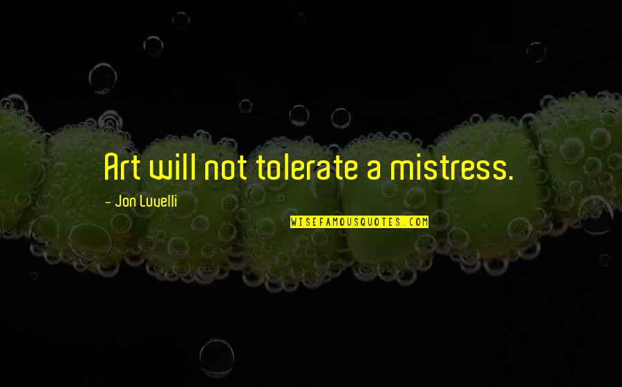 Solea Menasha Quotes By Jon Luvelli: Art will not tolerate a mistress. Solea Menasha Quotes By Jon Luvelli: Art will not tolerate a mistress.