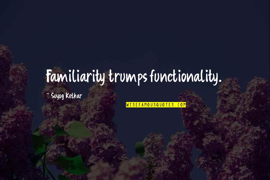 Solea Menasha Quotes By Suyog Ketkar: Familiarity trumps functionality. Solea Menasha Quotes By Suyog Ketkar: Familiarity trumps functionality.
