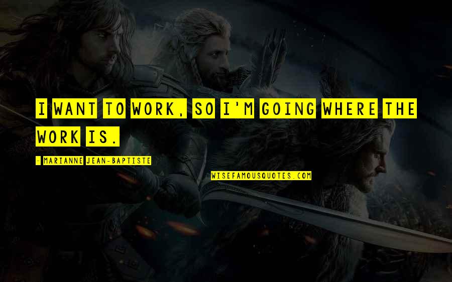Soleado In English Quotes By Marianne Jean-Baptiste: I want to work, so I'm going where