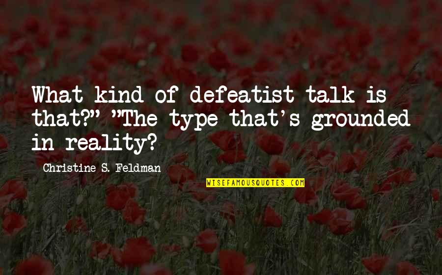 Solecisms Quotes By Christine S. Feldman: What kind of defeatist talk is that?" "The Solecisms Quotes By Christine S. Feldman: What kind of defeatist talk is that?" "The
