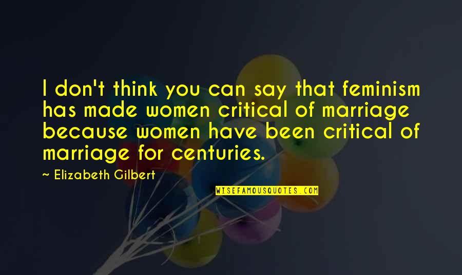 Solecisms Quotes By Elizabeth Gilbert: I don't think you can say that feminism Solecisms Quotes By Elizabeth Gilbert: I don't think you can say that feminism