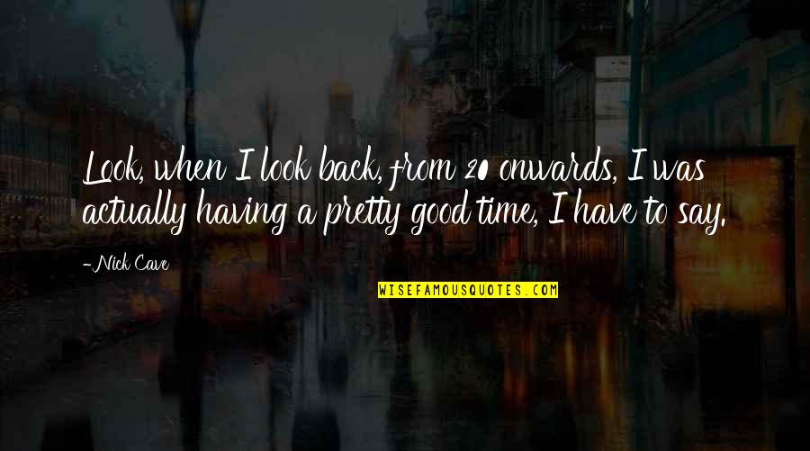 Solecki Wiman Quotes By Nick Cave: Look, when I look back, from 20 onwards, Solecki Wiman Quotes By Nick Cave: Look, when I look back, from 20 onwards,
