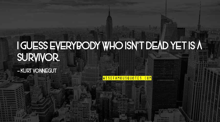 Soledade E Quotes By Kurt Vonnegut: I guess everybody who isn't dead yet is