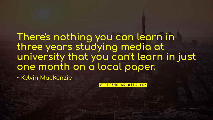 Soleia Chandelier Quotes By Kelvin MacKenzie: There's nothing you can learn in three years