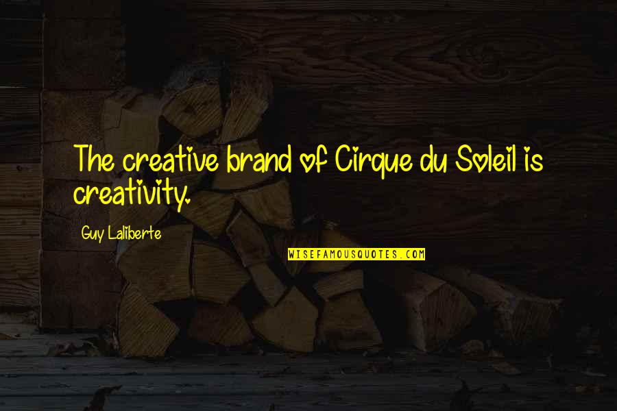 Soleil Quotes By Guy Laliberte: The creative brand of Cirque du Soleil is