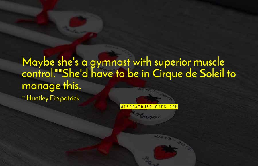 Soleil Quotes By Huntley Fitzpatrick: Maybe she's a gymnast with superior muscle control.""She'd