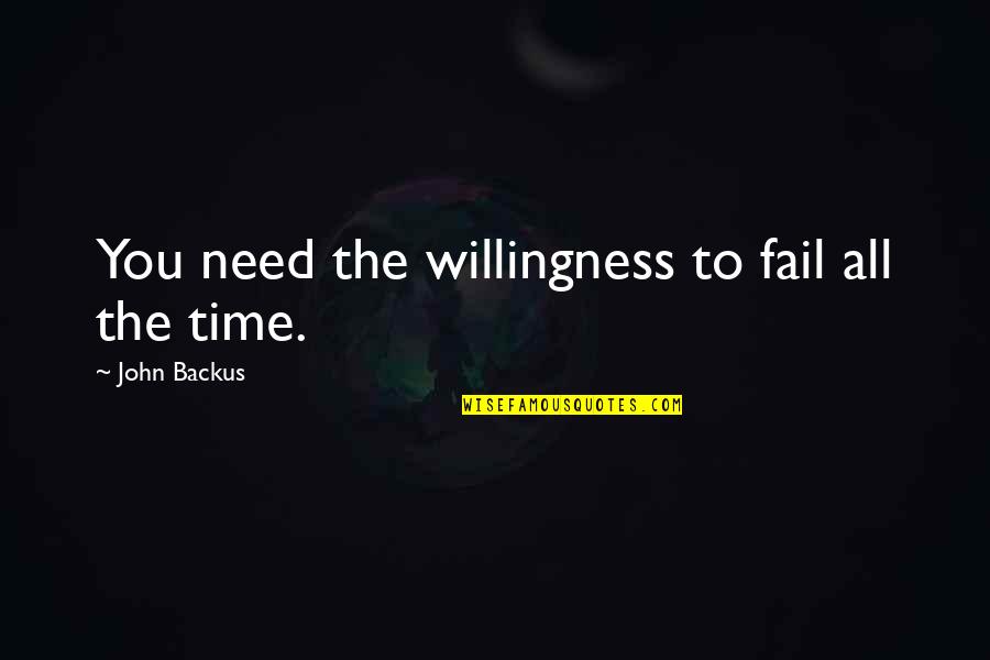 Soleko Quotes By John Backus: You need the willingness to fail all the Soleko Quotes By John Backus: You need the willingness to fail all the