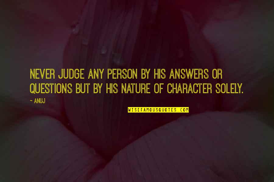 Solely Quotes By Anuj: Never judge any person by his answers or
