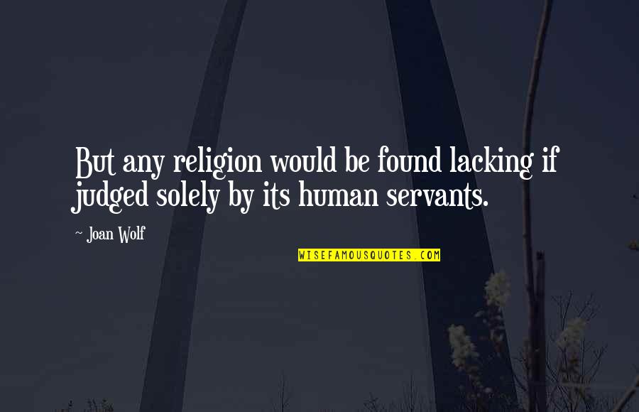 Solely Quotes By Joan Wolf: But any religion would be found lacking if