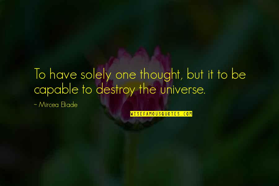 Solely Quotes By Mircea Eliade: To have solely one thought, but it to