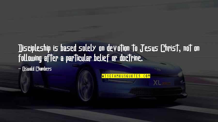 Solely Quotes By Oswald Chambers: Discipleship is based solely on devotion to Jesus