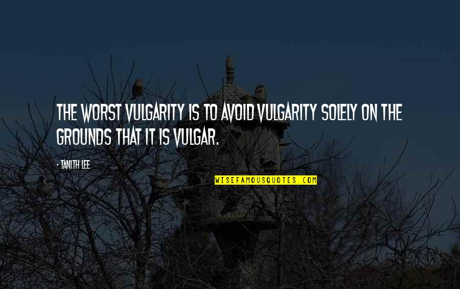 Solely Quotes By Tanith Lee: The worst vulgarity is to avoid vulgarity solely