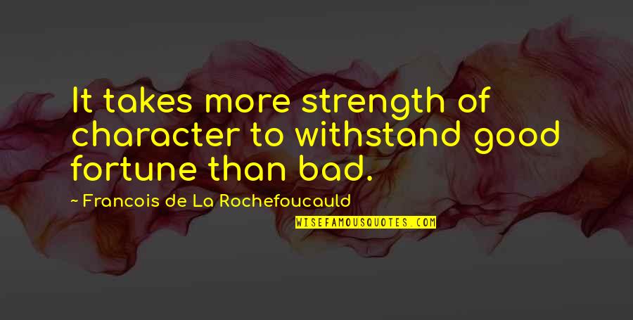 Solemani Quotes By Francois De La Rochefoucauld: It takes more strength of character to withstand Solemani Quotes By Francois De La Rochefoucauld: It takes more strength of character to withstand