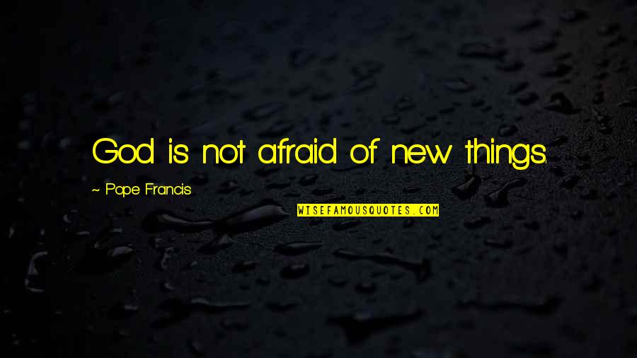 Solemani Quotes By Pope Francis: God is not afraid of new things. Solemani Quotes By Pope Francis: God is not afraid of new things.