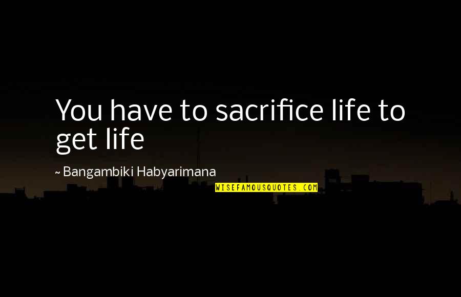 Solemn Night Quotes By Bangambiki Habyarimana: You have to sacrifice life to get life Solemn Night Quotes By Bangambiki Habyarimana: You have to sacrifice life to get life