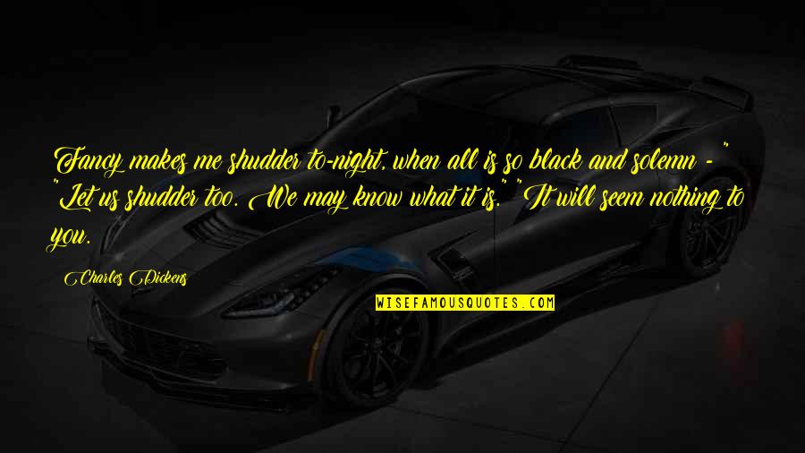 Solemn Night Quotes By Charles Dickens: Fancy makes me shudder to-night, when all is Solemn Night Quotes By Charles Dickens: Fancy makes me shudder to-night, when all is