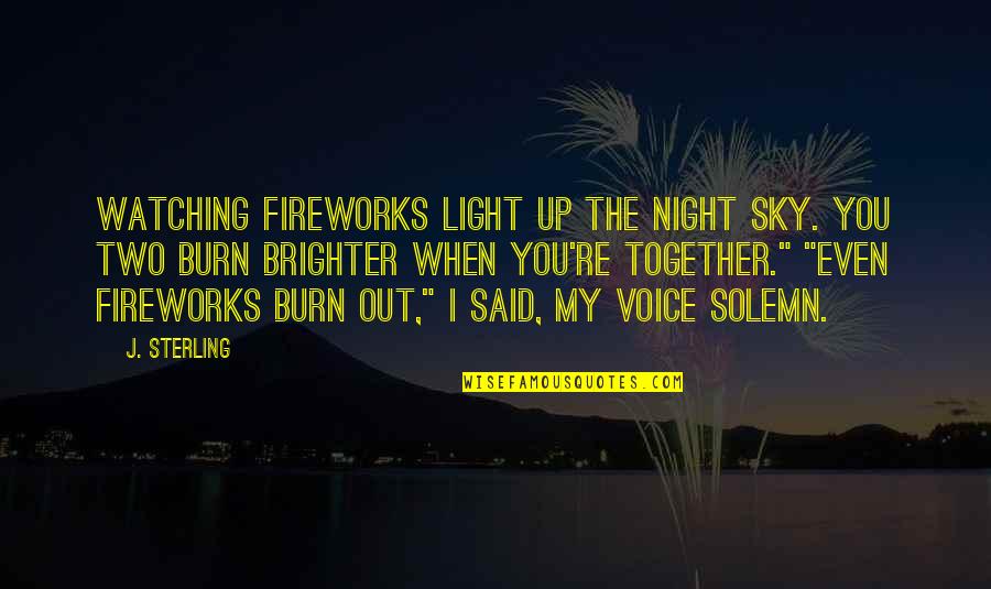 Solemn Night Quotes By J. Sterling: Watching fireworks light up the night sky. You Solemn Night Quotes By J. Sterling: Watching fireworks light up the night sky. You