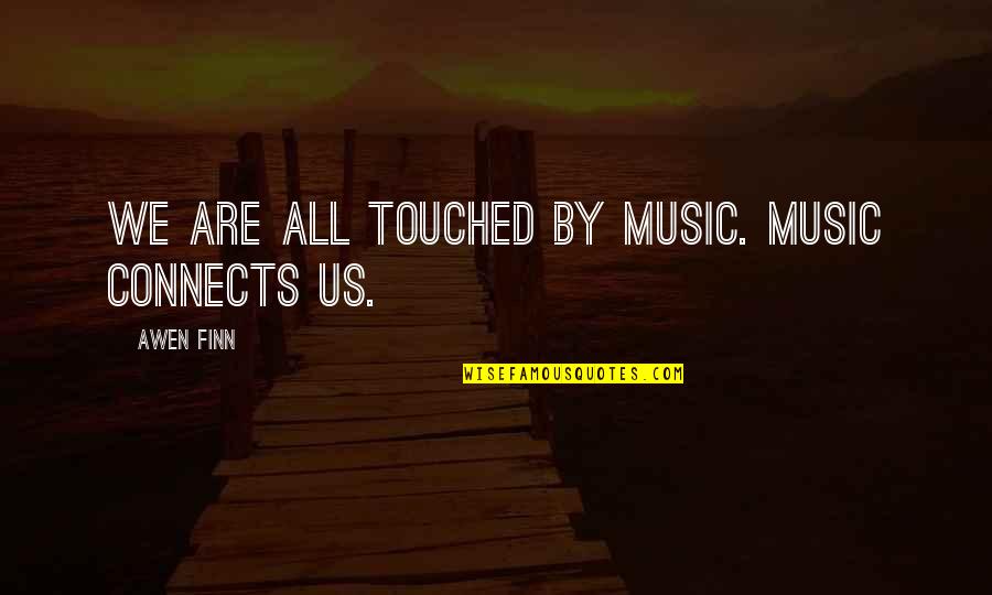 Solemn Thinkexist Quotes By Awen Finn: We are all touched by music. Music connects