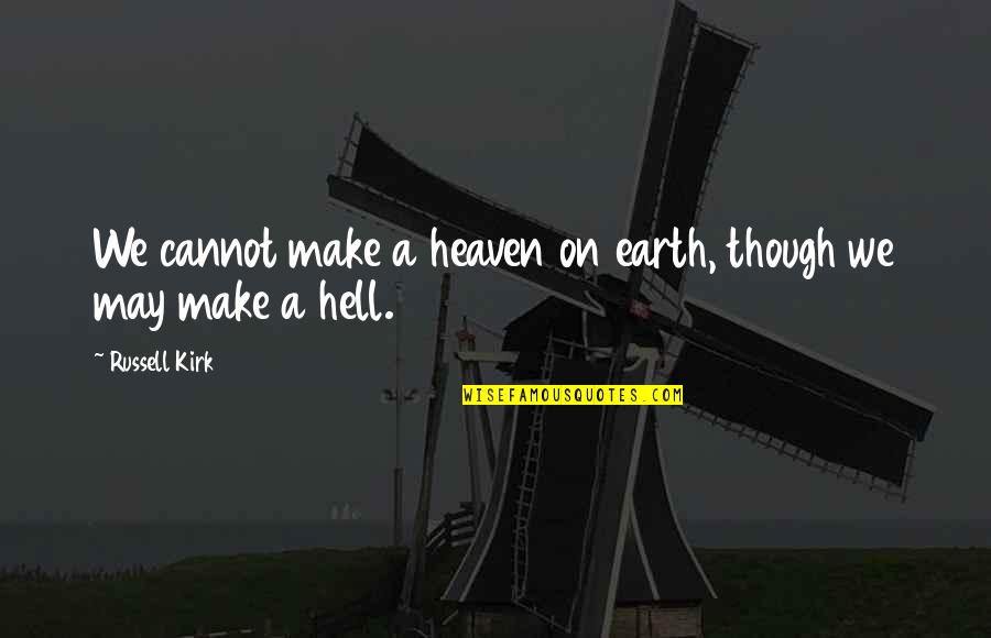 Solemn Thinkexist Quotes By Russell Kirk: We cannot make a heaven on earth, though