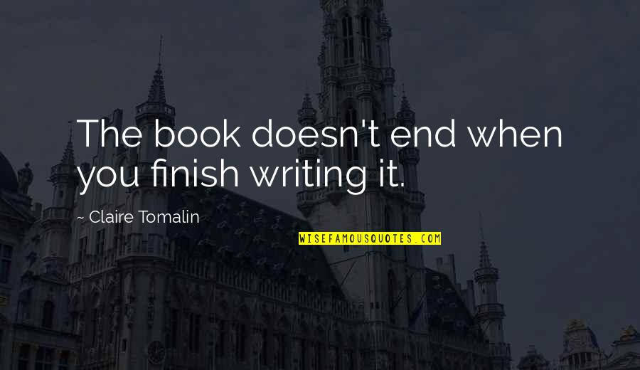 Solemnified Quotes By Claire Tomalin: The book doesn't end when you finish writing