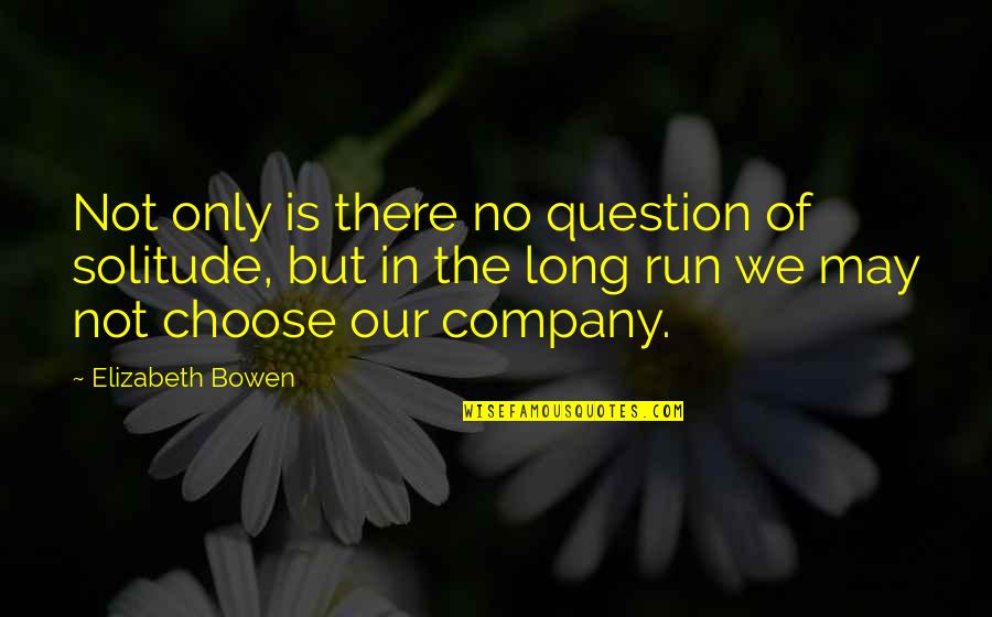 Solemnified Quotes By Elizabeth Bowen: Not only is there no question of solitude,