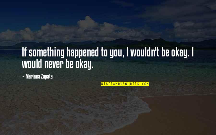 Solemnitate Dex Quotes By Mariana Zapata: If something happened to you, I wouldn't be