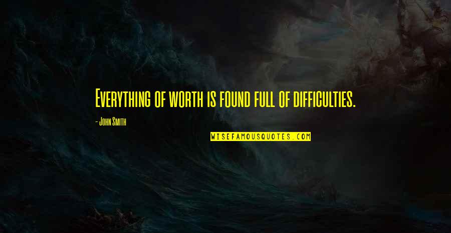 Solemnities Quotes By John Smith: Everything of worth is found full of difficulties.