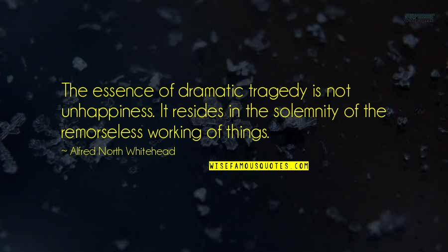 Solemnity Quotes By Alfred North Whitehead: The essence of dramatic tragedy is not unhappiness.