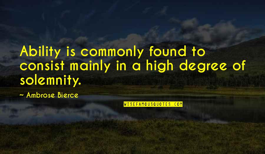 Solemnity Quotes By Ambrose Bierce: Ability is commonly found to consist mainly in