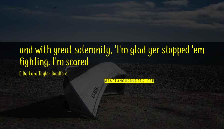 Solemnity Quotes By Barbara Taylor Bradford: and with great solemnity, 'I'm glad yer stopped
