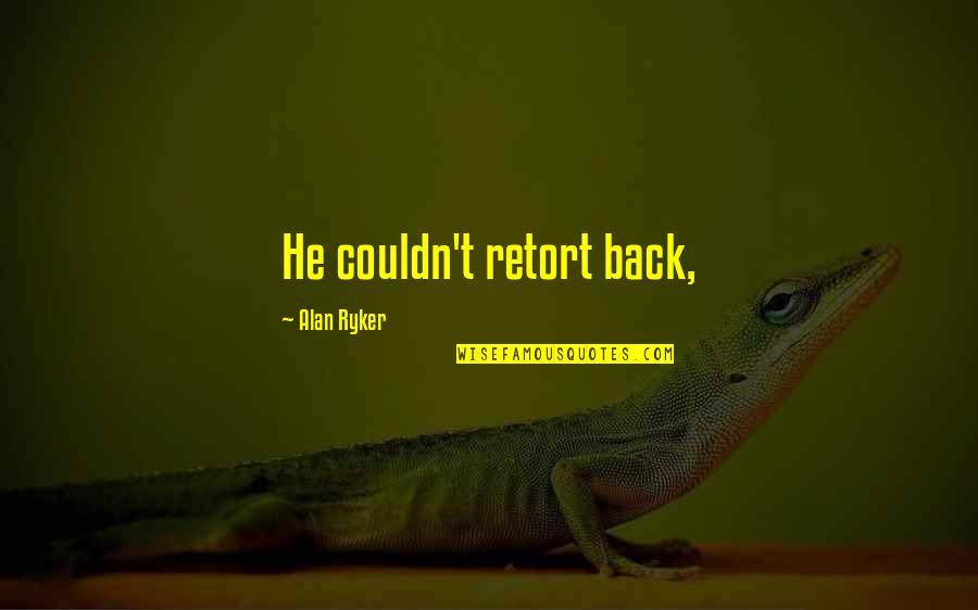 Solemnizing Officer Quotes By Alan Ryker: He couldn't retort back,