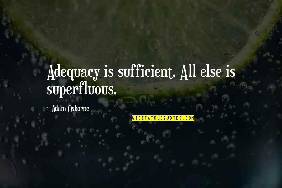 Solemnly Synonym Quotes By Adam Osborne: Adequacy is sufficient. All else is superfluous.