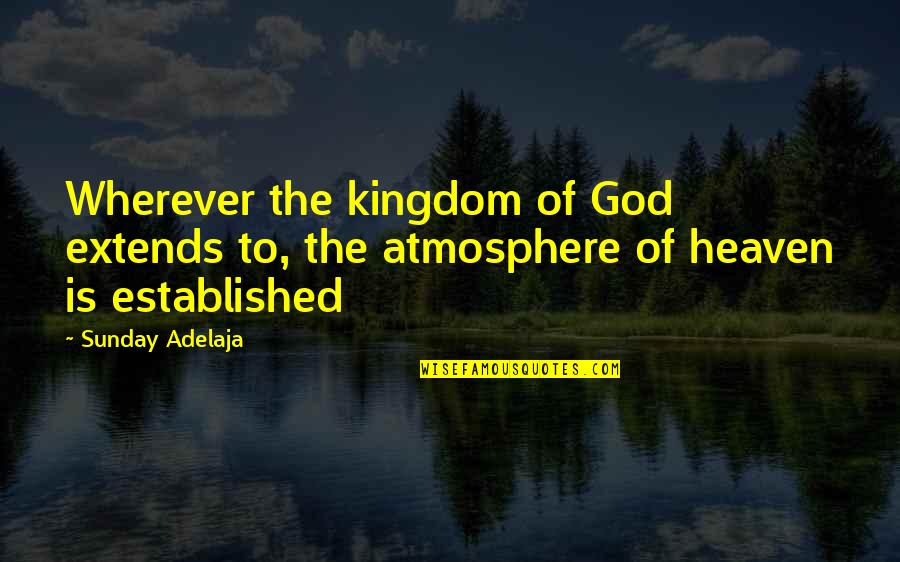 Solemnness Quotes By Sunday Adelaja: Wherever the kingdom of God extends to, the