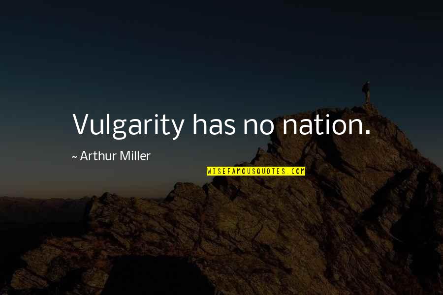 Solena Group Quotes By Arthur Miller: Vulgarity has no nation. Solena Group Quotes By Arthur Miller: Vulgarity has no nation.