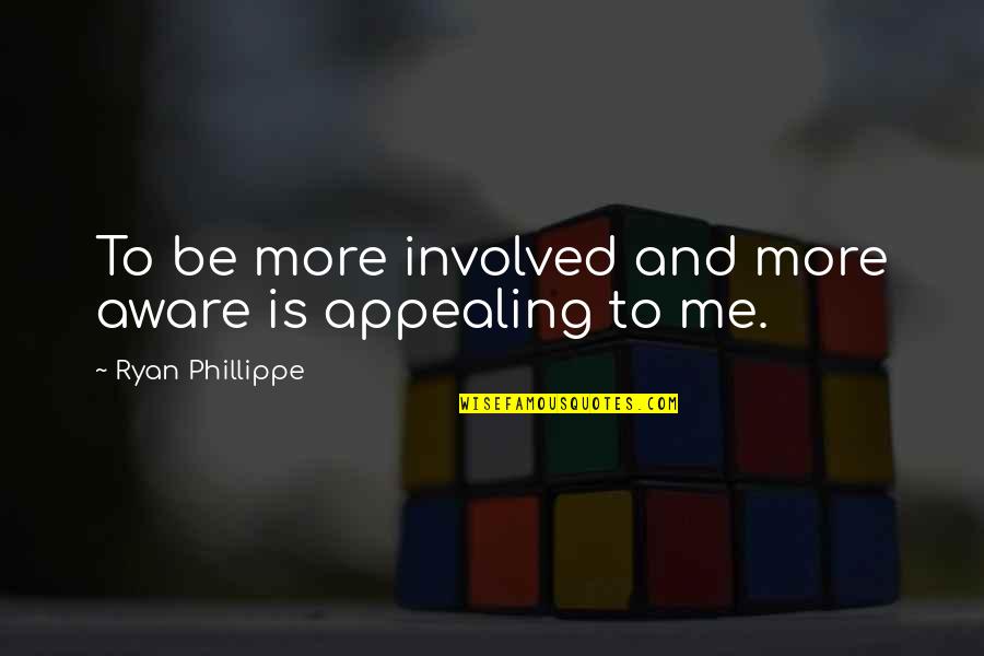 Solena Group Quotes By Ryan Phillippe: To be more involved and more aware is
