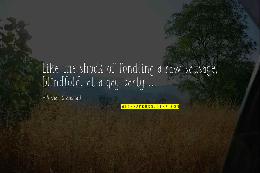 Solena Group Quotes By Vivian Stanshall: Like the shock of fondling a raw sausage, Solena Group Quotes By Vivian Stanshall: Like the shock of fondling a raw sausage,