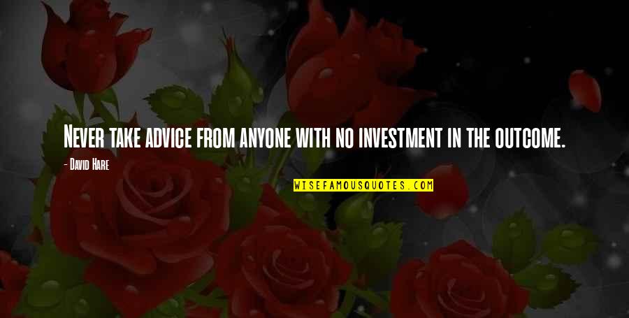 Solena Pinot Quotes By David Hare: Never take advice from anyone with no investment