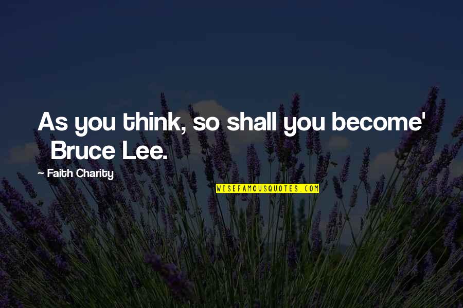Solenad Quotes By Faith Charity: As you think, so shall you become' Bruce Solenad Quotes By Faith Charity: As you think, so shall you become' Bruce