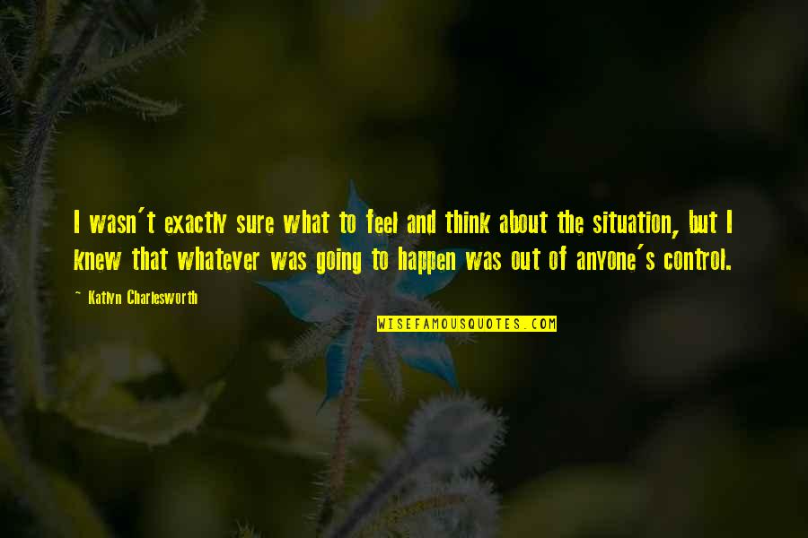 Solenberger Guns Quotes By Katlyn Charlesworth: I wasn't exactly sure what to feel and Solenberger Guns Quotes By Katlyn Charlesworth: I wasn't exactly sure what to feel and