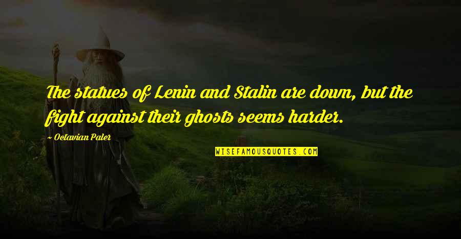 Solenn Heussaff Quotes By Octavian Paler: The statues of Lenin and Stalin are down, Solenn Heussaff Quotes By Octavian Paler: The statues of Lenin and Stalin are down,