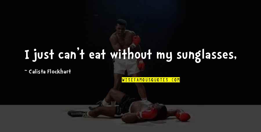 Solennis Quotes By Calista Flockhart: I just can't eat without my sunglasses, Solennis Quotes By Calista Flockhart: I just can't eat without my sunglasses,