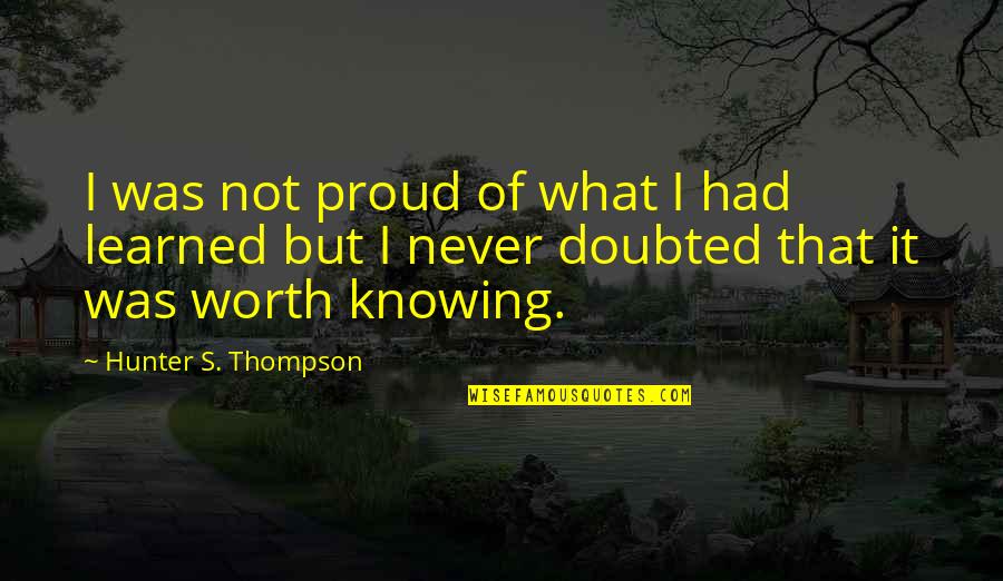 Solennis Quotes By Hunter S. Thompson: I was not proud of what I had Solennis Quotes By Hunter S. Thompson: I was not proud of what I had