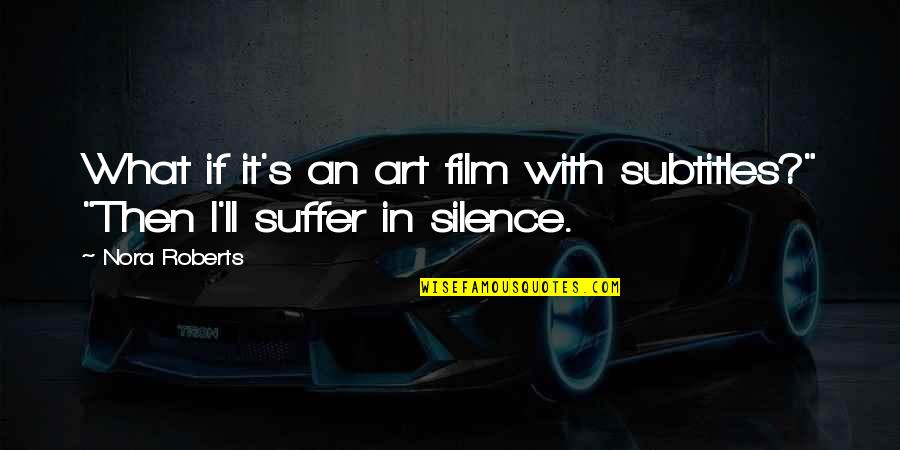 Solennis Quotes By Nora Roberts: What if it's an art film with subtitles?"