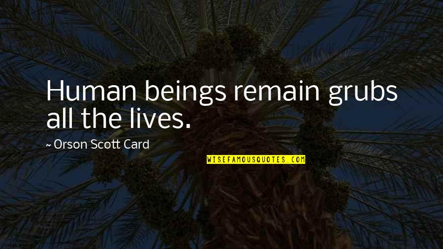 Solennite Quotes By Orson Scott Card: Human beings remain grubs all the lives.